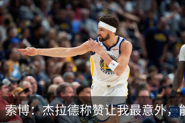 索博：杰拉德称赞让我最意外，能得到他的评价是非常高的赞誉